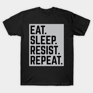 "Eat. Sleep. Resist. Repeat." Resistance T-Shirt T-Shirt
